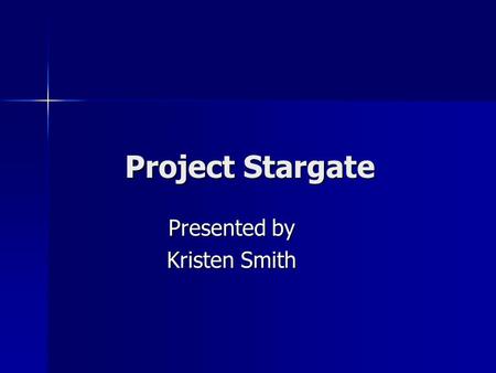 Project Stargate Presented by Kristen Smith. Overview Remote Viewing defined Remote Viewing defined What prompted government research What prompted government.