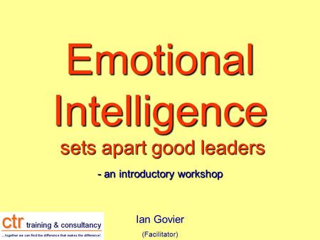 Emotional Intelligence sets apart good leaders - an introductory workshop Ian Govier (Facilitator)