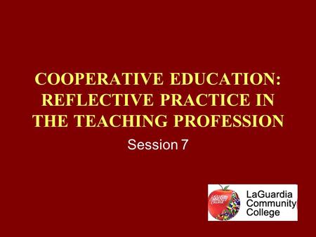 COOPERATIVE EDUCATION: REFLECTIVE PRACTICE IN THE TEACHING PROFESSION Session 7.