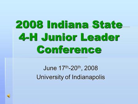 2008 Indiana State 4-H Junior Leader Conference June 17 th -20 th, 2008 University of Indianapolis.