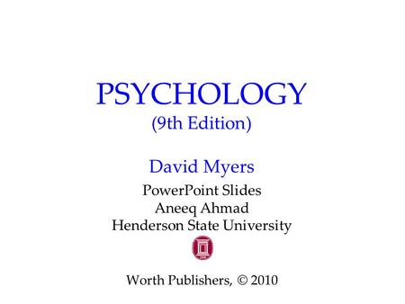 PSYCHOLOGY (9th Edition) David Myers PowerPoint Slides Aneeq Ahmad Henderson State University Worth Publishers, © 2010.