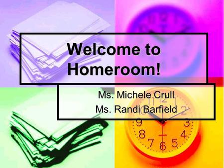 Welcome to Homeroom! Ms. Michele Crull Ms. Randi Barfield.