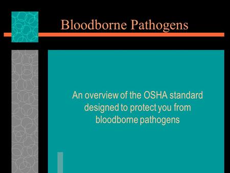 Bloodborne Pathogens An overview of the OSHA standard designed to protect you from bloodborne pathogens.
