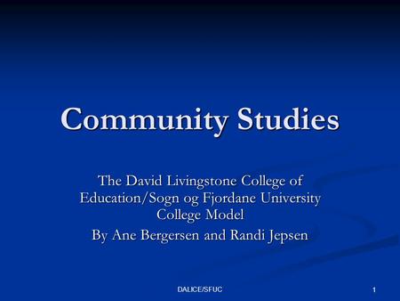 DALICE/SFUC 1 Community Studies The David Livingstone College of Education/Sogn og Fjordane University College Model By Ane Bergersen and Randi Jepsen.