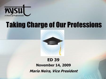 1 Taking Charge of Our Professions ED 39 November 14, 2009 Maria Neira, Vice President.
