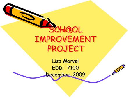 SCHOOL IMPROVEMENT PROJECT Lisa Marvel EDD: 7100 December, 2009.