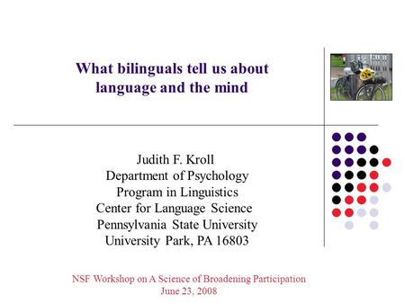 What bilinguals tell us about language and the mind Judith F. Kroll Department of Psychology Program in Linguistics Center for Language Science Pennsylvania.