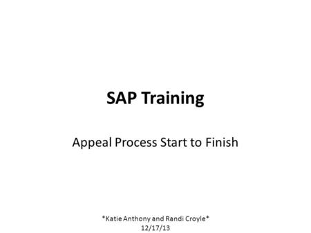 SAP Training Appeal Process Start to Finish *Katie Anthony and Randi Croyle* 12/17/13.