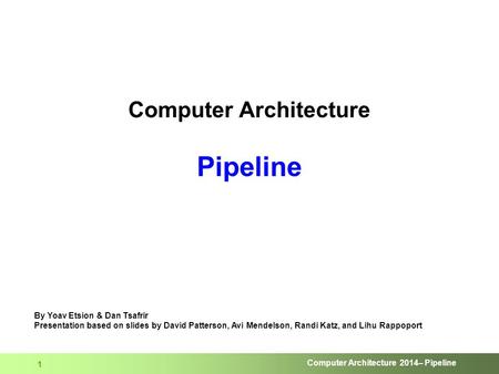 Computer Architecture 2014– Pipeline 1 Computer Architecture Pipeline By Yoav Etsion & Dan Tsafrir Presentation based on slides by David Patterson, Avi.