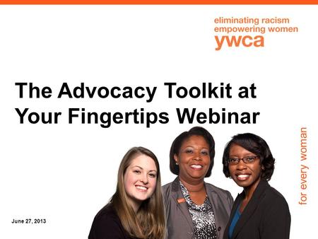 For every woman June 27, 2013 The Advocacy Toolkit at Your Fingertips Webinar.