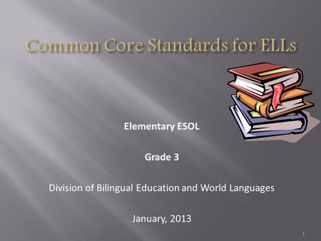 Elementary ESOL Grade 3 Division of Bilingual Education and World Languages January, 2013 1.