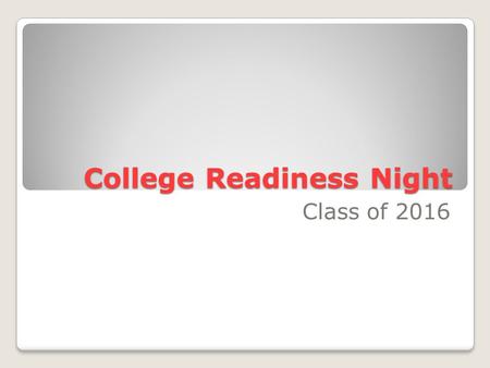 College Readiness Night Class of 2016. 9 th Grade Planning Guide Get serious about post high plans! ◦Explore Programs and majors  Career Cruising  What’s.