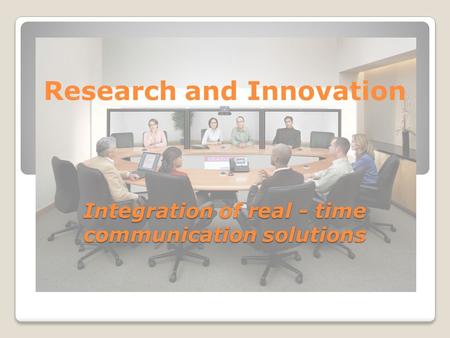 Research and Innovation Integration of real - time communication solutions.