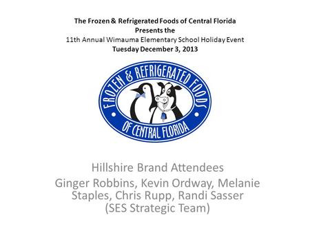 Hillshire Brand Attendees Ginger Robbins, Kevin Ordway, Melanie Staples, Chris Rupp, Randi Sasser (SES Strategic Team) The Frozen & Refrigerated Foods.