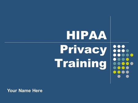 HIPAA Privacy Training Your Name Here. © 2004 MHM Resources Inc.2 HIPAA Background Health Insurance Portability and Accountability Act of 1996.
