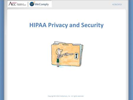 Copyright© 2010 WeComply, Inc. All rights reserved. 4/28/2015 HIPAA Privacy and Security.