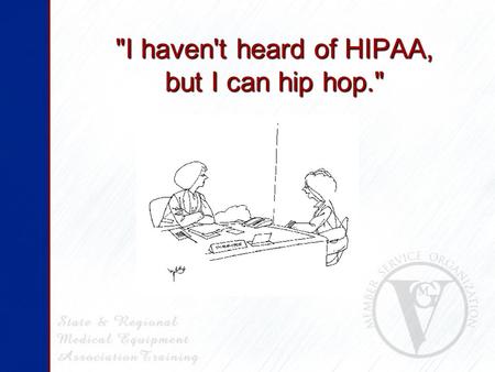 I haven't heard of HIPAA, but I can hip hop.. Some Tips & Updates for HME/Rehab Providers HIPAA Security Standards Final Rule Some Tips & Updates for.