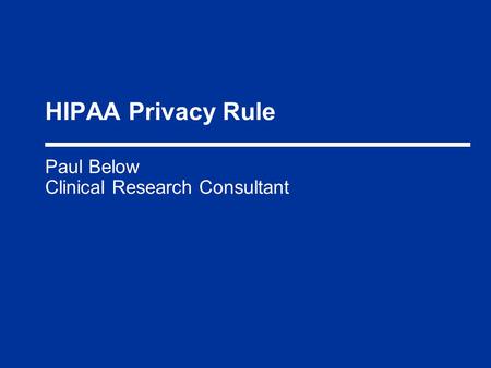 HIPAA Privacy Rule Paul Below Clinical Research Consultant.