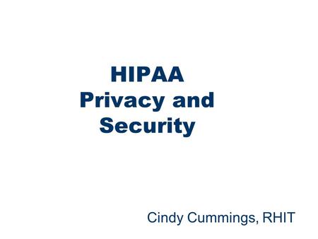1 HIPAA Privacy and Security Cindy Cummings, RHIT.