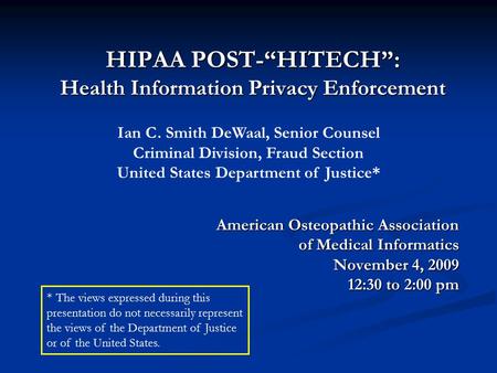 HIPAA POST-“HITECH”: Health Information Privacy Enforcement American Osteopathic Association of Medical Informatics November 4, 2009 12:30 to 2:00 pm Ian.