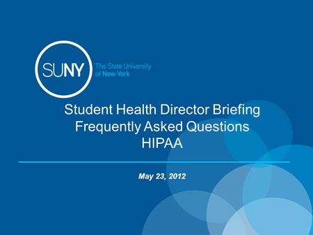 1 Student Health Director Briefing Frequently Asked Questions HIPAA May 23, 2012.