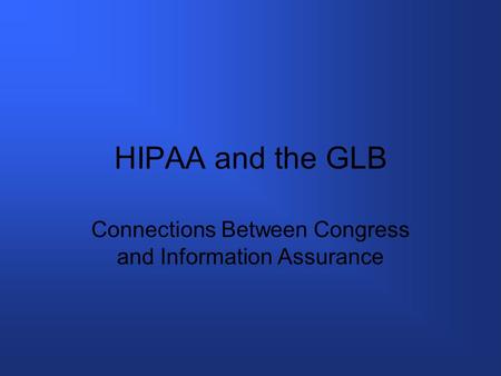 HIPAA and the GLB Connections Between Congress and Information Assurance.