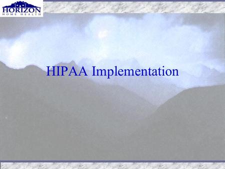 HIPAA Implementation. Basic HIPAA Requirements Designating a Privacy Officer Notifying patients about their privacy rights and how their information can.