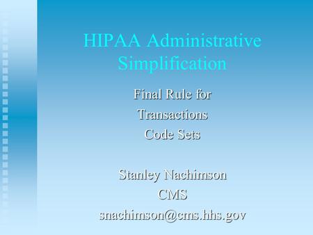 HIPAA Administrative Simplification Final Rule for Transactions Code Sets Stanley Nachimson