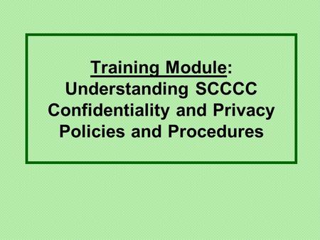 Training Module: Understanding SCCCC Confidentiality and Privacy Policies and Procedures.