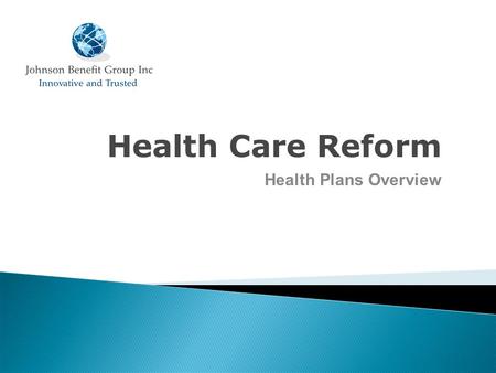 Health Care Reform Health Plans Overview. Status of health care reform Grandfathered plans Timeline for compliance Agenda for Today.