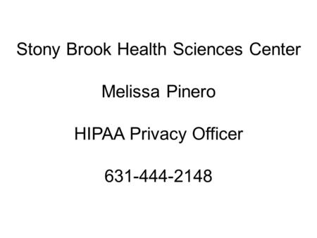 Stony Brook Health Sciences Center Melissa Pinero HIPAA Privacy Officer 631-444-2148.