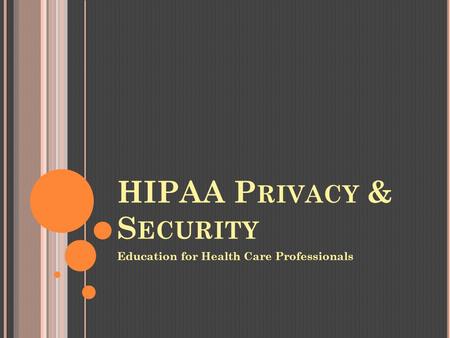 HIPAA P RIVACY & S ECURITY Education for Health Care Professionals.