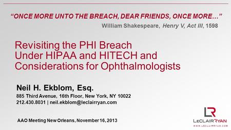 W W W. L E C L A I R R Y A N. C O M Revisiting the PHI Breach Under HIPAA and HITECH and Considerations for Ophthalmologists Neil H. Ekblom, Esq. 885 Third.