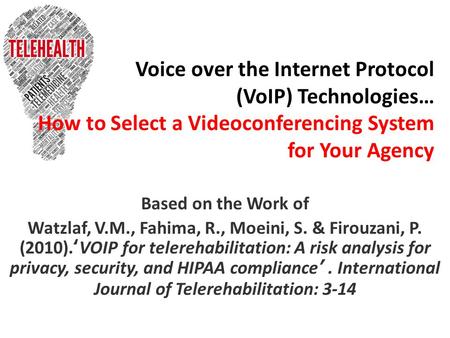 Voice over the Internet Protocol (VoIP) Technologies… How to Select a Videoconferencing System for Your Agency Based on the Work of Watzlaf, V.M., Fahima,
