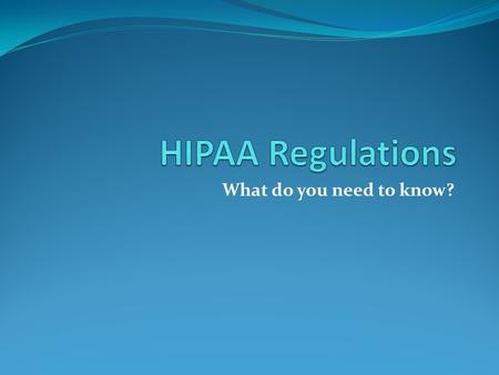 HIPAA Regulations What do you need to know?.