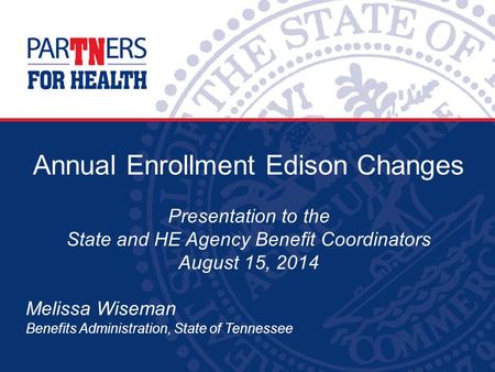 Annual Enrollment Edison Changes Presentation to the State and HE Agency Benefit Coordinators August 15, 2014 Melissa Wiseman Benefits Administration,