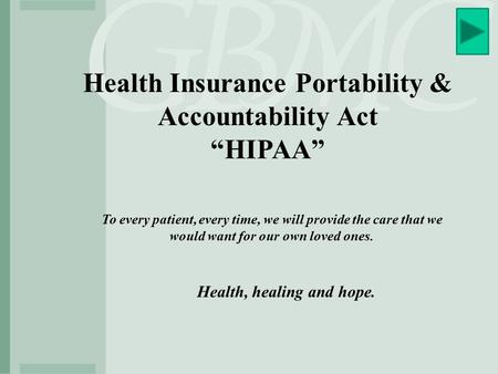 Health Insurance Portability & Accountability Act “HIPAA” To every patient, every time, we will provide the care that we would want for our own loved ones.