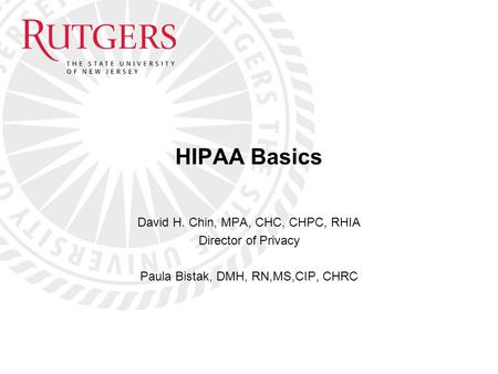 HIPAA Basics David H. Chin, MPA, CHC, CHPC, RHIA Director of Privacy Paula Bistak, DMH, RN,MS,CIP, CHRC.