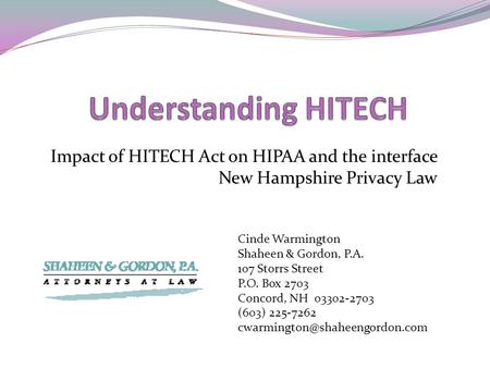 Impact of HITECH Act on HIPAA and the interface New Hampshire Privacy Law Cinde Warmington Shaheen & Gordon, P.A. 107 Storrs Street P.O. Box 2703 Concord,
