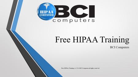 Free HIPAA Training BCI Computers Free HIPAA Training (c) 2014 BCI Computers all rights reserved.