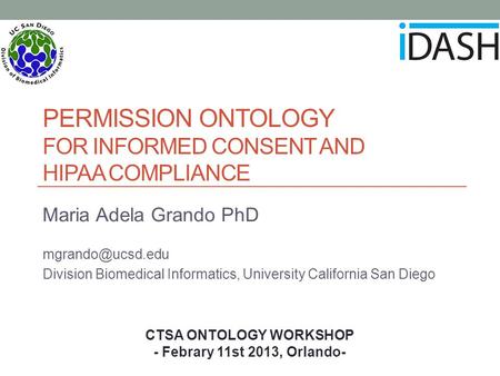 PERMISSION ONTOLOGY FOR INFORMED CONSENT AND HIPAA COMPLIANCE Maria Adela Grando PhD Division Biomedical Informatics, University California.