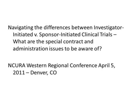 Navigating the differences between Investigator- Initiated v. Sponsor-Initiated Clinical Trials – What are the special contract and administration issues.