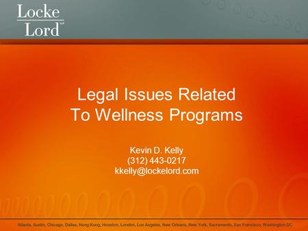 Legal Issues Related To Wellness Programs Kevin D. Kelly (312) 443-0217