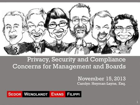 Privacy, Security and Compliance Concerns for Management and Boards November 15, 2013 Carolyn Heyman-Layne, Esq. 1.
