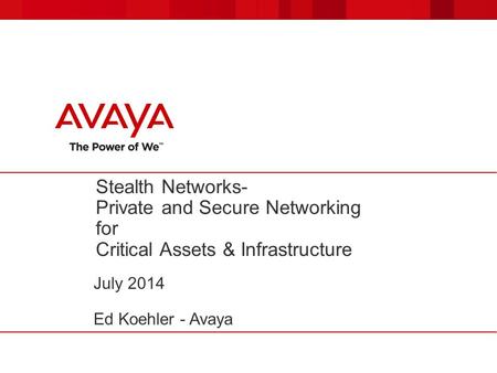 Stealth Networks- Private and Secure Networking for Critical Assets & Infrastructure July 2014 Ed Koehler - Avaya.