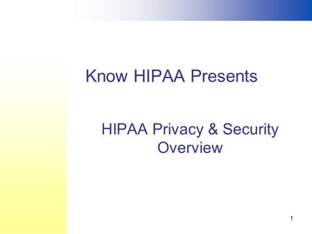 1 HIPAA Privacy & Security Overview Know HIPAA Presents.