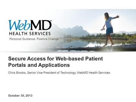 Personal Guidance. Positive Change. SM Secure Access for Web-based Patient Portals and Applications Chris Brooks, Senior Vice President of Technology,