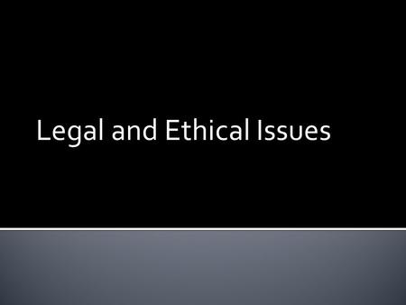 Legal and Ethical Issues. 1. Describe and explain legal and ethical issues. 2. Describe guidelines for avoiding legal action and list methods for protecting.