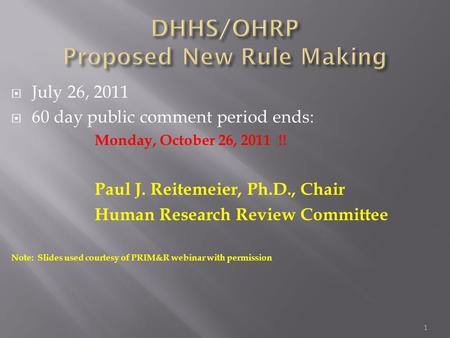 1  July 26, 2011  60 day public comment period ends: Monday, October 26, 2011 !! Paul J. Reitemeier, Ph.D., Chair Human Research Review Committee Note: