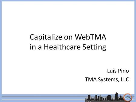 Capitalize on WebTMA in a Healthcare Setting Luis Pino TMA Systems, LLC.